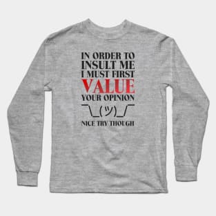 In order to insult me, I must first value your opinion Long Sleeve T-Shirt